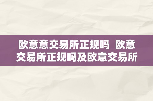 欧意交易所：正规性、服务质量及用户口碑全面解析